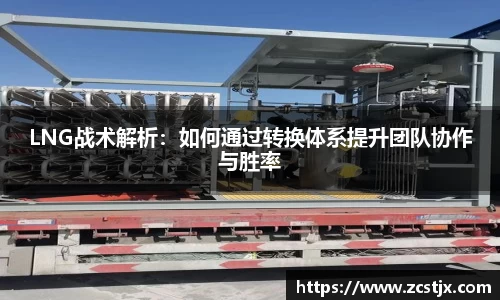LNG战术解析：如何通过转换体系提升团队协作与胜率