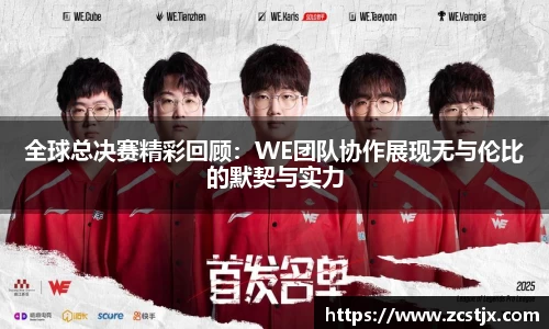 全球总决赛精彩回顾：WE团队协作展现无与伦比的默契与实力